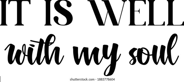 It is well with my soul, Christian faith, Typography for print or use as poster, card, flyer or T Shirt