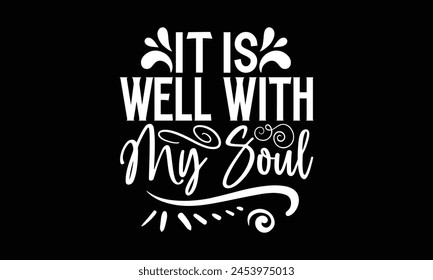 It Is Well With My Soul- Faith t- shirt design, Hand drawn lettering phrase for Cutting Machine, Silhouette Cameo, Cricut, Vector illustration Template. 