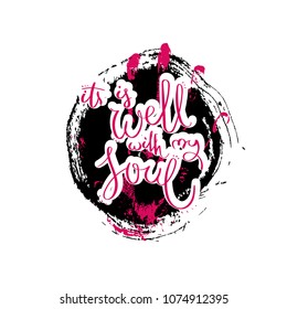 It is well with my soul. Hand drawn motivation quote. Creative vector typography concept for design and printing. Ready for cards, t-shirts, labels, stickers, posters.