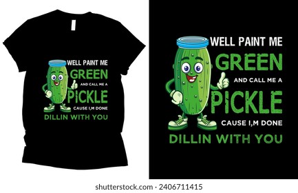 Nun, Paint Me Green und Call Me a Pickle Ursache i,m fertig Dillin mit Ihrem T-Shirt-Design