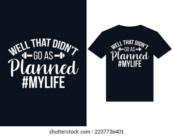 Well That Didn't Go As Planned #mylife illustrations for print-ready T-Shirts design