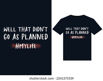 Well That Didn't Go As Planned #mylife illustrations for print-ready T-Shirts design