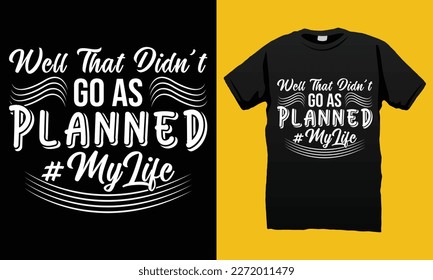 Well That Didn't Go As Planned My Life Funny Typography  T-shirt Design Vector File. Illustration And Printing for T-shirt, Banner, Poster, Flyers, Etc.