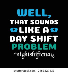 Well, That Sounds Like A Day Shift Problem - Typography T-shirt design vector