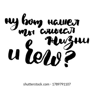 Well, you found the meaning of life and why. Russian motivation text. Humorous lettering for invitation and greeting card, prints and posters. Hand drawn grunge inscription, calligraphic design