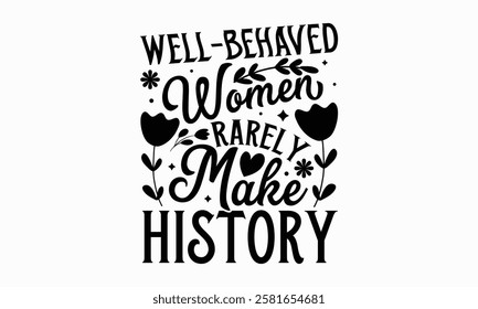 Well-behaved women rarely make history- Women's Day T Shirt Design, Modern calligraphy, Typography Vector for poster, banner, flyer and mug.