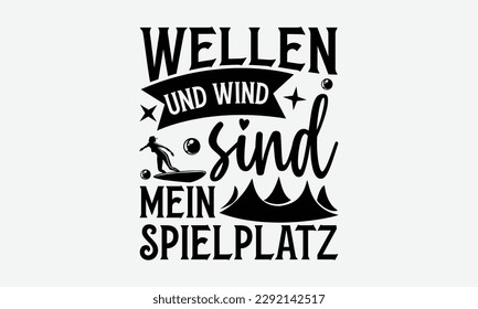 Wellen und wind sind mein spielplatz - Windsurfing svg typography T-shirt Design, Handmade calligraphy vector illustration, template, greeting cards, mugs, brochures, posters, labels, and stickers.