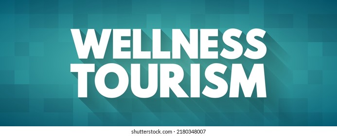 Wellness tourism - travel for the purpose of promoting health and well-being through physical, psychological, or spiritual activities, text concept for presentations and reports