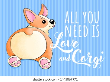 Welsh Corgi lying down on stripes background illustration in kids cartoons style. all you need is love and corgi - text quote. Humor card, t-shirt composition, hand drawn style print. 
