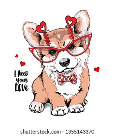 Welsh Corgi puppy in a fun glasses with a red hearts, and in a bow tie. I need your love - lettering quote. Card of a Valentine's Day, t-shirt composition, hand drawn style print. Vector illustration.