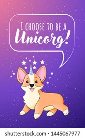 Welsh Corgi with a unicorn horn vector illustration in kids cartoons style. I choose to be a unicorn - text quote. Humor card, t-shirt composition, hand drawn style print. 