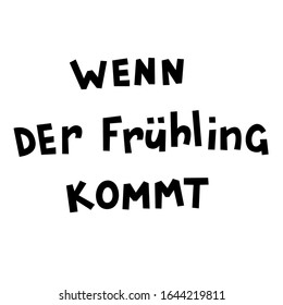 "Wenn der Fruhling kommt" hand drawn vector lettering in German, in English means "When Spring comes". Deutsch inspirational quote or saying. Positive lifestyle concept. 