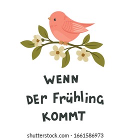 "Wenn der Frühling kommt" hand drawn vector lettering in German, in English means "When Spring comes". Deutsch inspirational quote or saying. Cute cartoon bird sitting on a blooming branch.