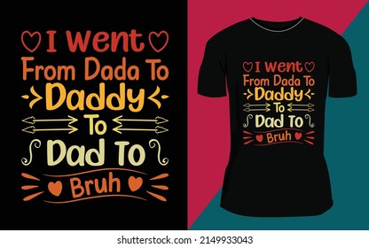 I Went From dada To Daddy To Dad To Bruh, Father's day T-shirt design.