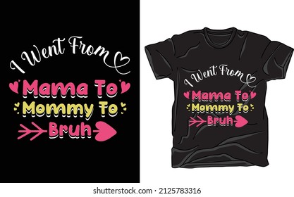 I Went From mama to mommy to bruh T-shirt Design Vector. Mothers Day T-shirt Design