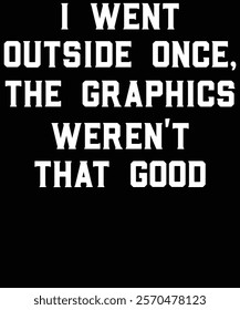 I went outside once the graphics 