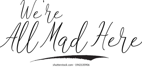 49 We all mad here Images, Stock Photos & Vectors | Shutterstock