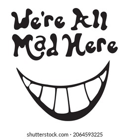 We're all mad here vector. Handwritten phrase we are all mad here.. Cheshire Cat smile.  svg