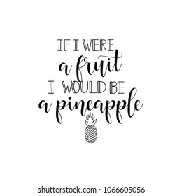 if I were a fruit, I would be a pineapple. lettering. summer phrase. Hand drawn vector illustration. element for flyers, banner, postcards and posters. Modern calligraphy