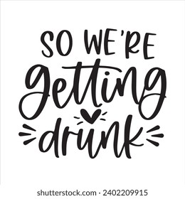 so we're getting drunk background inspirational positive quotes, motivational, typography, lettering design