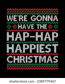 We're Gonna Have The Hap-Hap Happiest Christmas  Merry Christmas shirt print template, funny Xmas shirt design, Santa Claus funny quotes typography design.