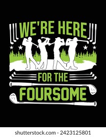 We're here for the foursome t shirt design. vector illustration