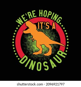 Were Hoping It's A Dinosaur, Animal Wildlife, Funny Animals Dinosaur, Love Dinosaur Tee