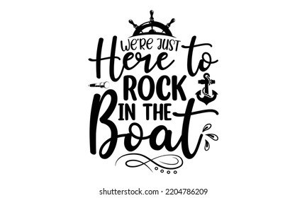 We're Just Here To Rock IN The Boat - Cruise T Shirt And Svg Design, SVG Files For Cutting, Typography Design, Calligraphy Graphic Design, Can You Download This Design, EPS, 10