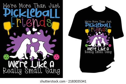 Were More Than Just Pickleball Friends We're Like A Really Small Gang pickleball t shirt design