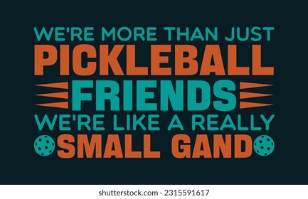 we're more than just pickleball friends we're like a really small gand t-shirt design