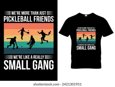 We're More Than Just Pickleball Friends We're like A Really Small Gang T-shirt design. vector illustration 