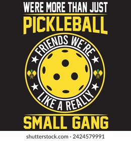 We're More Than Just Pickleball Friends We're Like A Really Small Gang. T-shirt design. Vector illustration