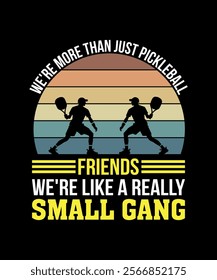 We're More Than Just Pickleball Friends We're like A Really Small Gang T-Shirt Design 