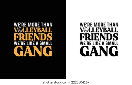 We're More Than Just Volleyball Friends We're Like A Small Gang T shirt design, typography