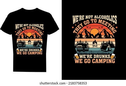 We're not alcoholics they go to meeting we're drunks we camping T-shirt Design template