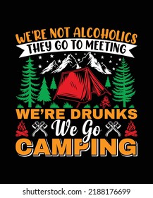 We're Not Alcoholics They Go To Meeting We're Drunks We Go Camping T-shirt Design