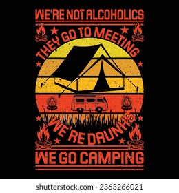 we're not alcoholics they go to meeting we're drunks we go camping T-Shirt