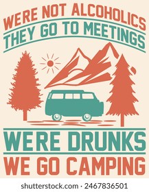 We're not alcoholics they go to meetings we're drunks we go camping Graphic Design