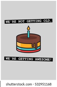 We're not getting old, we're getting awesome! Happy birthday! (Vector Illustration Card Poster Design)