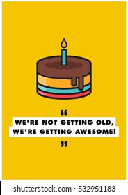 We're Not Getting Old, We're Getting Awesome! Happy Birthday! (Vector Illustration Card Poster Design)