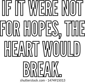 If it were not for hopes the heart would break