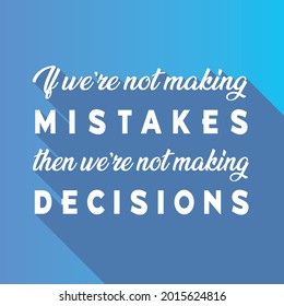 If we're not making mistakes then we're not making decisions. Creative Custom Motivation Quote, Vector Typography on blue background and long shadow. Motivational Inspirational Quote. vector lettering