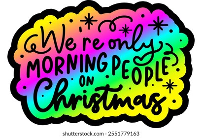 we're only morning people on christmas merry christmas colorful bright rainbow graphic design