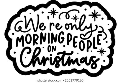 we're only morning people on christmas merry christmas black vector graphic design and cut file