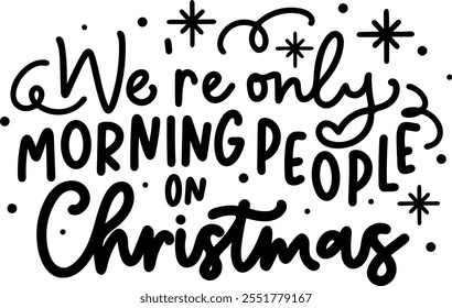 we're only morning people on christmas merry christmas black vector graphic design and cut file