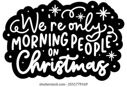 we're only morning people on christmas merry christmas black vector graphic design and cut file