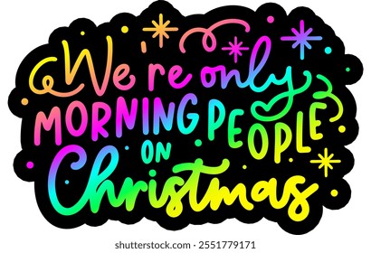 we're only morning people on christmas merry christmas colorful bright rainbow graphic design