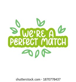 We're a perfect match - vector hand lettering quote for valentines day. Green lettering with leaves. Vector template for card, postcard, banner, poster, sticker and social media