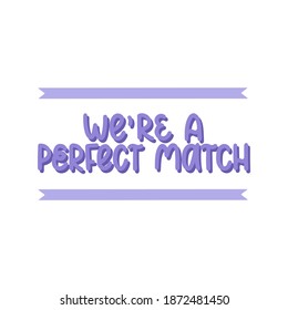 We're a perfect match - vector hand lettering quote for valentines day. Purple lettering with ribbons and shadow. Vector template for card, postcard, banner, poster, sticker and social media