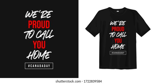 We're proud to call you home. Canada day t-shirt with quotes